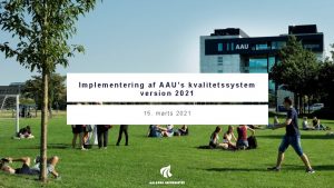 Implementering af AAUs kvalitetssystem version 2021 15 marts