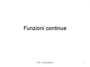 Funzioni continue Prof V Scaccianoce 1 Funzione continua