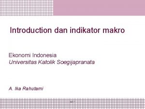 Introduction dan indikator makro Ekonomi Indonesia Universitas Katolik