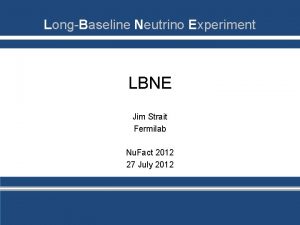 LongBaseline Neutrino Experiment LBNE Jim Strait Fermilab Nu