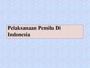 Pelaksanaan Pemilu Di Indonesia Konsep pemilu Pemilu adalah