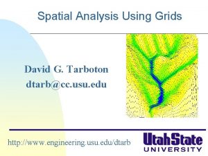 Spatial Analysis Using Grids David G Tarboton dtarbcc