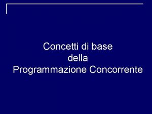 Concetti di base della Programmazione Concorrente Programmazione Sequenziale