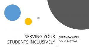 SERVING YOUR STUDENTS INCLUSIVELY MIRANDA WINN DOUG MATEAR