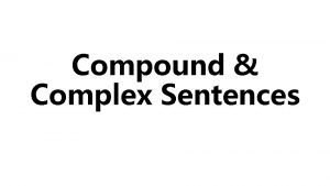 Compound Complex Sentences CLAUSE a group of related