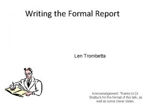 Writing the Formal Report Len Trombetta Acknowledgement Thanks