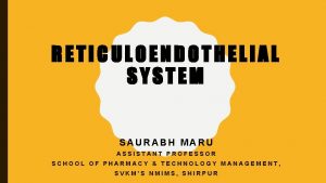 RETICULOENDOTHELIAL SYSTEM SAURABH MARU ASSISTANT PROFESSOR SCHOOL OF