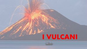 I VULCANI STRUTTURA DI UN VULCANO Cratere cio