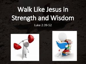 Walk Like Jesus in Strength and Wisdom Luke