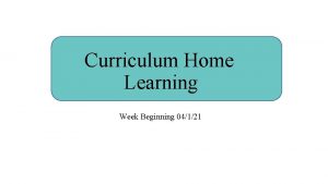 Curriculum Home Learning Week Beginning 04121 This week