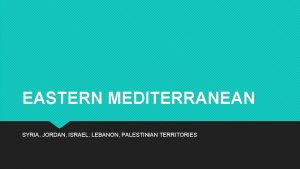 EASTERN MEDITERRANEAN SYRIA JORDAN ISRAEL LEBANON PALESTINIAN TERRITORIES