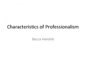 Characteristics of Professionalism Becca Hendrix Time Management Be