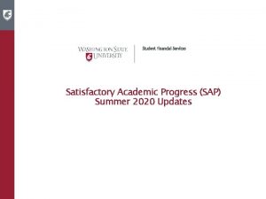 Satisfactory Academic Progress SAP Summer 2020 Updates Our