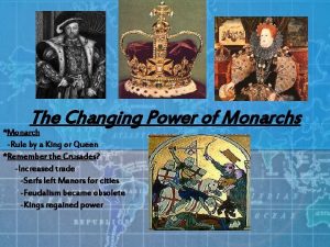 The Changing Power of Monarchs Monarch Rule by