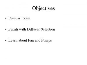 Objectives Discuss Exam Finish with Diffuser Selection Learn