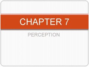 CHAPTER 7 PERCEPTION Objectives Factors influencing perception Attribution