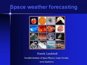Space weather forecasting Henrik Lundstedt Swedish Institute of