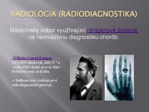 RDIOLGIA RDIODIAGNOSTIKA Medicnsky odbor vyuvajci rntgenov iarenie na