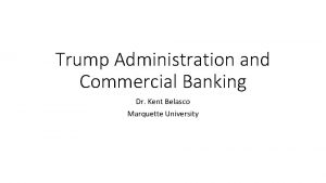 Trump Administration and Commercial Banking Dr Kent Belasco