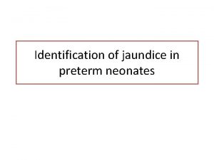 Identification of jaundice in preterm neonates Identification of