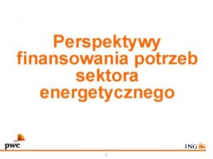 Perspektywy finansowania potrzeb sektora energetycznego 0 Potrzeby inwestycyjne