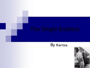 The Wright Brothers By Karitza Introduction n Wilbur