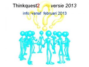 Thinkquest 2 versie 2013 info vanaf februari 2013