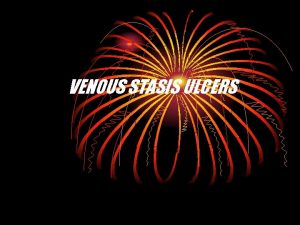 VENOUS STASIS ULCERS Venous stasis ulcer occurs from