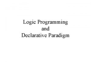 Logic Programming and Declarative Paradigm Declarative Programming Declare