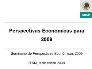 Perspectivas Econmicas para 2009 Seminario de Perspectivas Econmicas