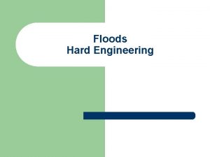 Floods Hard Engineering Hard Engineering l l l