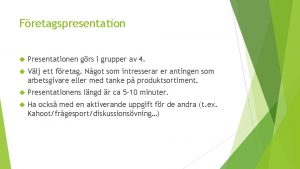 Fretagspresentation Presentationen grs i grupper av 4 Vlj