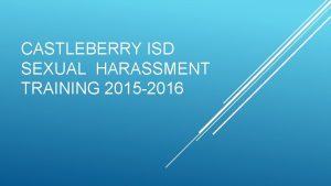 CASTLEBERRY ISD SEXUAL HARASSMENT TRAINING 2015 2016 Sexual