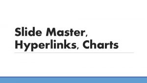 Slide Master Hyperlinks Charts Slide Master View Slide