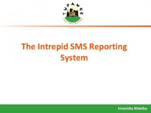 The Intrepid SMS Reporting System Imarisha Maisha About