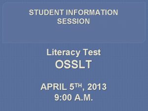 STUDENT INFORMATION SESSION Literacy Test OSSLT APRIL 5