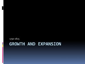 1790 1825 GROWTH AND EXPANSION Economic Growth Essential