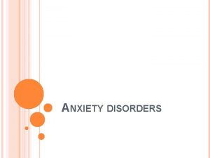 ANXIETY DISORDERS ANXIETY DISORDERS Anxiety disorders include very