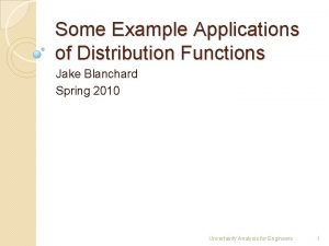 Some Example Applications of Distribution Functions Jake Blanchard