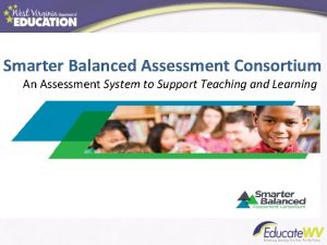 Smarter Balanced Assessment Consortium An Assessment System to