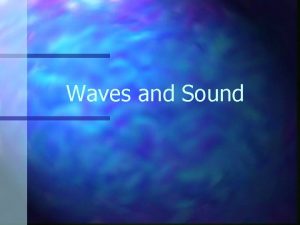 Waves and Sound Mechanical Waves Waves are created