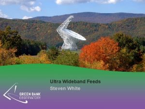 Ultra Wideband Feeds Steven White GBO Transformative Science