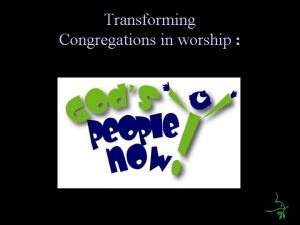 Transforming Congregations in worship Transforming Congregations in worship