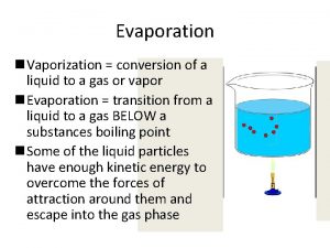 Evaporation n Vaporization conversion of a liquid to