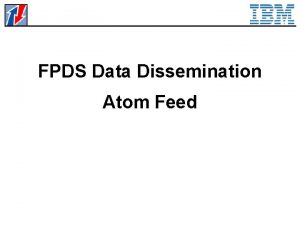 FPDS Data Dissemination Atom Feed Agenda Introduction FPDS