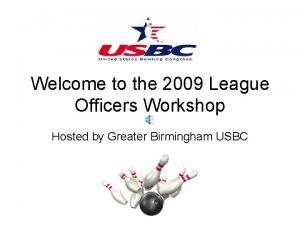 Welcome to the 2009 League Officers Workshop Hosted