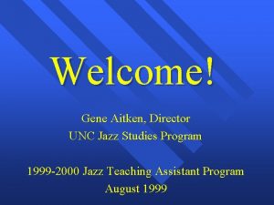 Welcome Gene Aitken Director UNC Jazz Studies Program