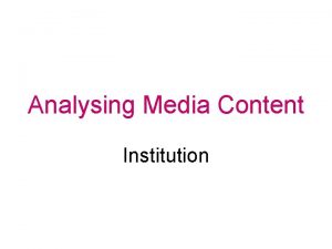 Analysing Media Content Institution Institutions Institution an established