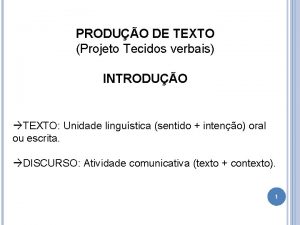 PRODUO DE TEXTO Projeto Tecidos verbais INTRODUO TEXTO