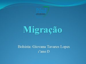 Migrao Bolsista Giovana Tavares Lopes 1ano D O